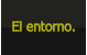 El entorno.