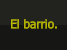 El barrio.
