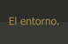 El entorno.