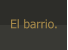 El barrio.